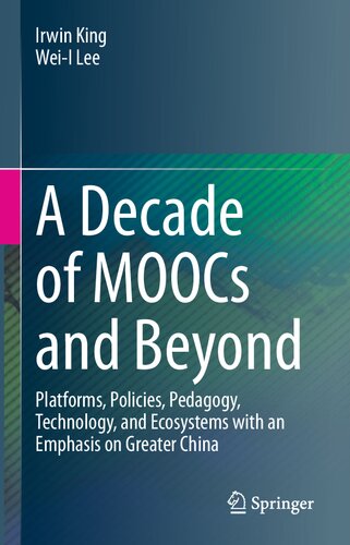 A Decade Of Moocs And Beyond Platforms Policies Pedagogy Technology And Ecosystems With An Emphasis On Greater China Irwin King