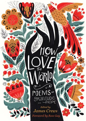 How To Love The World Poems Of Gratitude And Hope James Crews