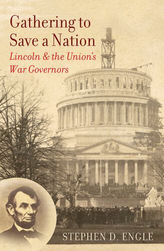 Gathering To Save A Nation Lincoln And The Unions War Governors Stephen D Engle