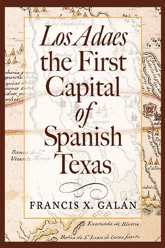 Los Adaes The First Capital Of Spanish Texas Francis X Galan
