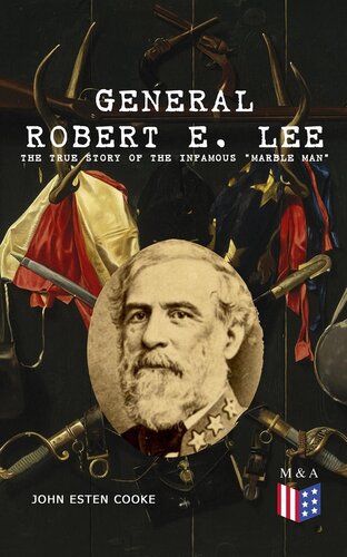 General Robert E Lee The True Story Of The Infamous Marble Man John Esten Cooke