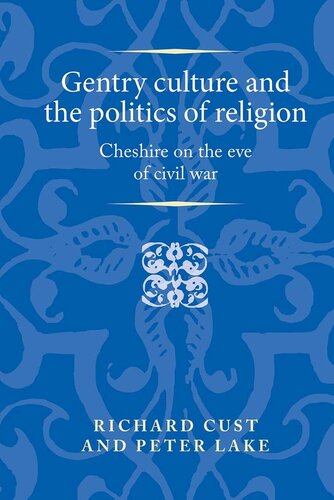 Gentry Culture And The Politics Of Religion Cheshire On The Eve Of Civil War Richard Cust Peter Lake