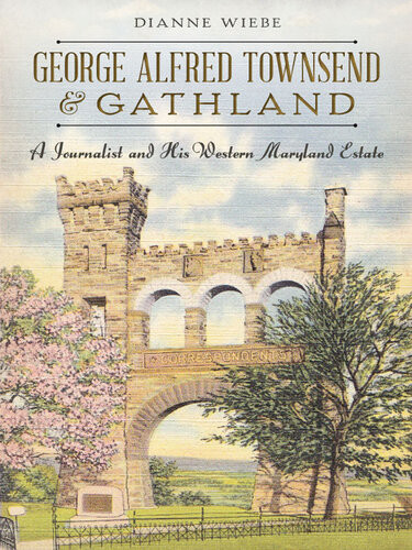 George Alfred Townsend And Gathland A Journalist And His Western Maryland Estate Dianne Wiebe