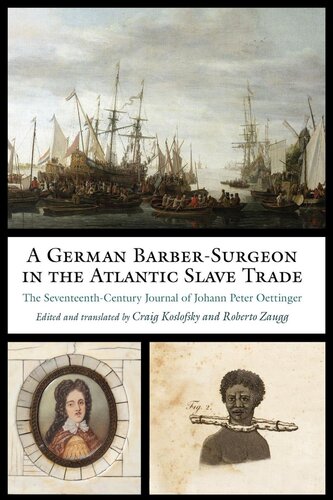 A German Barbersurgeon In The Atlantic Slave Trade The Seventeenthcentury Journal Of Johann Peter Oettinger Johann Peter Oettinger Craig Koslofsky Roberto Zaugg