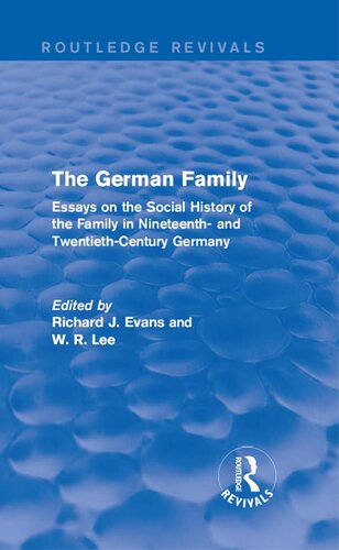 The German Family Routledge Revivals Essays On The Social History Of The Family In Nineteenth And Twentiethcentury Germany Richard J Evans W R Lee