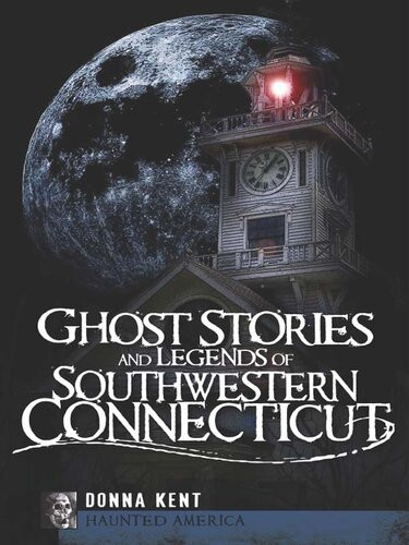 Ghost Stories And Legends Of Southwestern Connecticut Donna Kent
