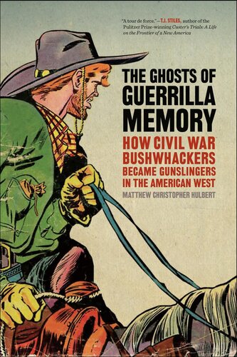The Ghosts Of Guerrilla Memory How Civil War Bushwhackers Became Gunslingers In The American West Matthew C Hulbert