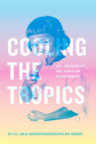 Cooling The Tropics Ice Indigeneity And Hawaiian Refreshment Hiilei Julia Kawehipuaakahaopulani Hobart