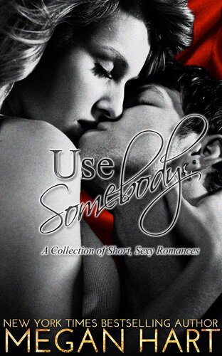 Use Somebody A Collection Of Short Sexy Romances Megan Hart