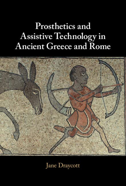 Prosthetics And Assistive Technology In Ancient Greece And Rome Jane Draycott