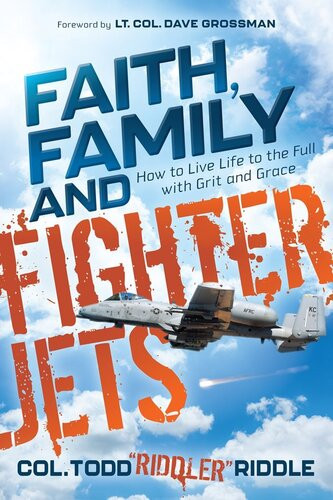 Faith Family And Fighter Jets How To Live Life To The Full With Grit And Grace Todd Riddler Riddle