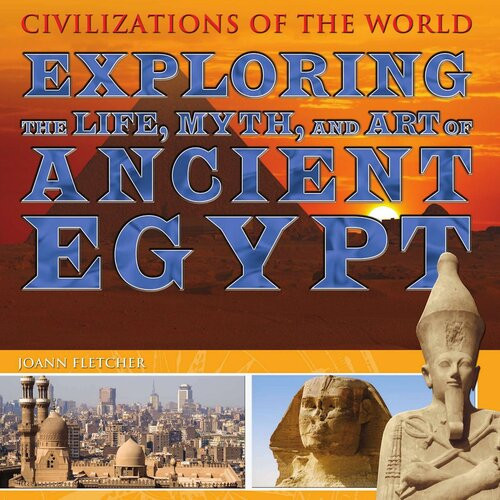 Exploring The Life Myth And Art Of Ancient Egypt Joann Fletcher