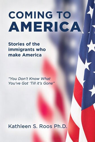 Coming To America Stories Of The Immigrants Who Make America You Dont Know What Youve Got Till Its Gone Kathleen S Roos