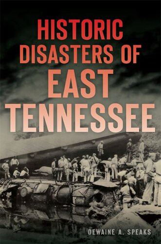Historic Disasters Of East Tennessee Dewaine A Speaks