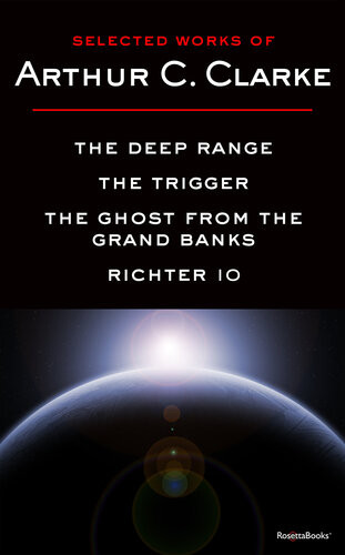 Selected Works Of Arthur C Clarke The Deep Range The Trigger The Ghost From The Grand Banks Richter Io Arthur C Clarke