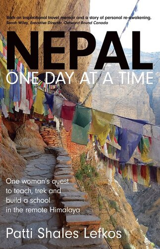 Nepal One Day At A Time One Womans Quest To Teach Trek And Build A School In The Remote Himalaya Patti Lefkos