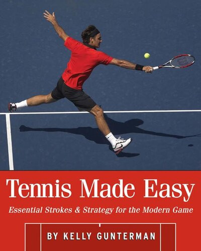 Tennis Made Easy Essential Strokes Strategies For The Modern Game Kelly Gunterman