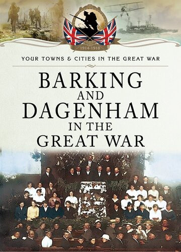 Barking And Dagenham In The Great War Stephen Wynn