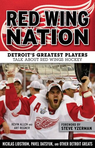 Red Wing Nation Detroits Greatest Players Talk About Red Wings Hockey Kevin Allen Art Regner