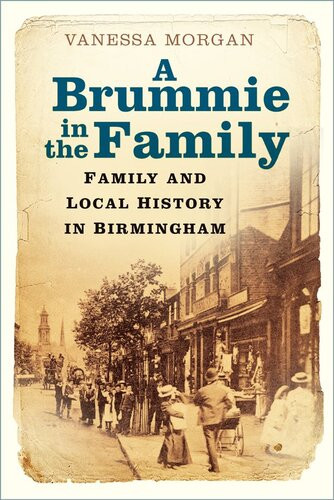 A Brummie In The Family Family And Local History In Birmingham Vanessa Morgan