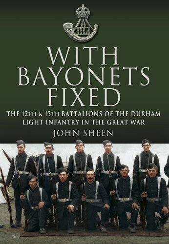 With Bayonets Fixed The 12th 13th Battalions Of The Durham Light Infantry In The Great War John Sheen