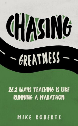 Chasing Greatness 262 Ways Teaching Is Like Running A Marathon Mike Roberts