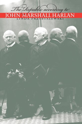 The Republic According To John Marshall Harlan Linda Przybyszewski