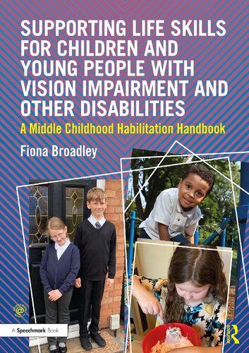 Supporting Life Skills For Children And Young People With Vision Impairment And Other Disabilities A Middle Childhood Habilitation Handbook 1st Edition Fiona Broadley