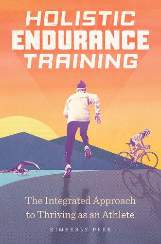 Holistic Endurance Training The Integrated Approach To Thriving As An Athlete Kimberly Peek