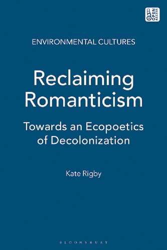 Reclaiming Romanticism Towards An Ecopoetics Of Decolonization Kate Rigby