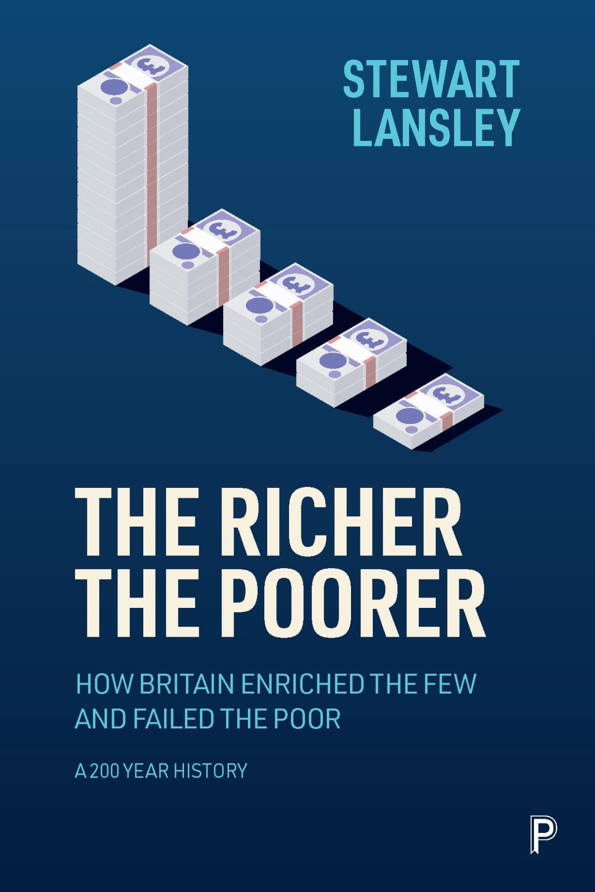The Richer The Poorer How Britain Enriched The Few And Failed The Poor A 200year History Stewart Lansley