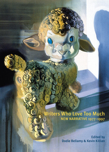 Writers Who Love Too Much New Narrative Writing 19771997 1st Edition Kevin Killian