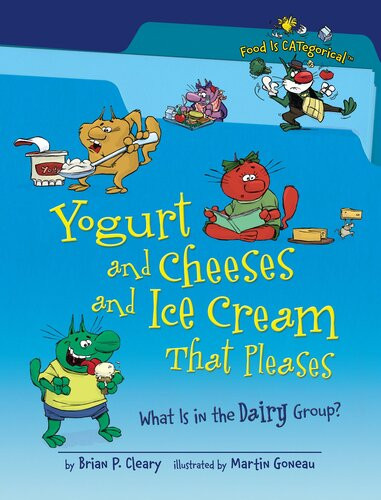 Yogurt And Cheeses And Ice Cream That Pleases What Is In The Dairy Group Readalong Ebook Brian P Cleary