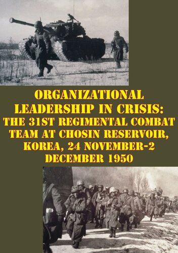 Organizational Leadership In Crisis The 31st Regimental Combat Team At Chosin Reservoir Korea 24 November2 December 1950 Paul T Berquist
