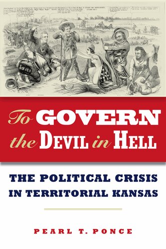 To Govern The Devil In Hell The Political Crisis Of Territorial Kansas Pearl Ponce