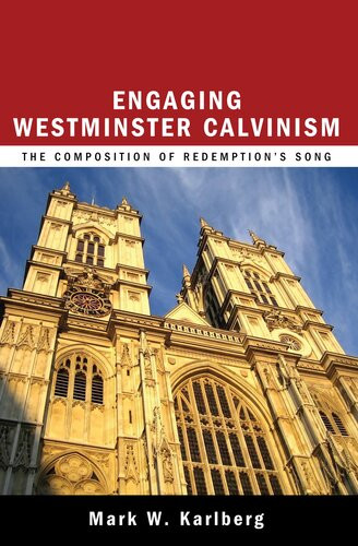 Engaging Westminster Calvinism The Composition Of Redemptions Song Mark W Karlberg