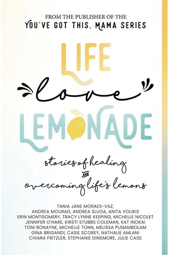 Life Love Lemonade Stories Of Healing And Overcoming Lifes Lemons Tania Jane Moraesvaz Anita Volikis Kirsti Stubbs Coleman
