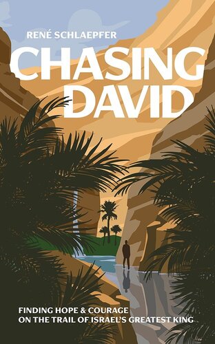 Chasing David Finding Hope And Courage On The Trail Of Israels Greatest King Ren Schlaepfer