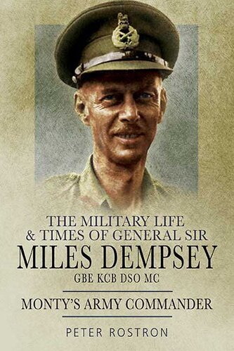 The Military Life And Times Of General Sir Miles Dempsey Montys Army Commander Rostron