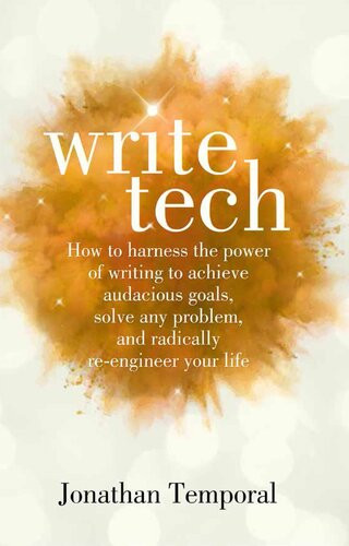 Writetech How To Harness The Power Of Writing To Achieve Audacious Goals Solve Any Problem And Radically Re Jonathan Temporal