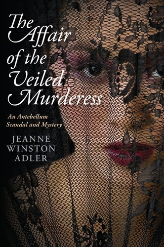The Affair Of The Veiled Murderess An Antebellum Scandal And Mystery Jeanne Winston Adler