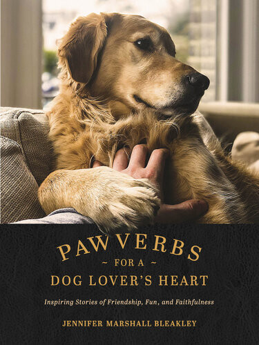 Pawverbs For A Dog Lovers Heart Inspiring Stories Of Friendship Fun And Faithfulness Jennifer Marshall Bleakley