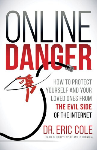 Online Danger How To Protect Yourself And Your Loved Ones From The Evil Side Of The Internet Eric Cole