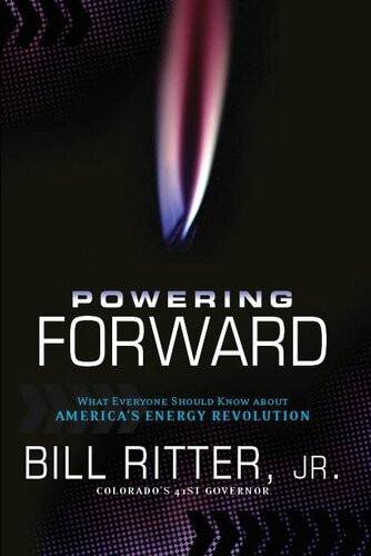 Powering Forward What Everyone Should Know About Americas Energy Revolution Bill Ritter Jr