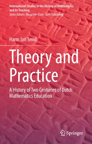 Theory And Practice A History Of Two Centuries Of Dutch Mathematics Education Harm Jan Smid