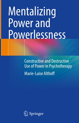 Mentalizing Power And Powerlessness Constructive And Destructive Use Of Power In Psychotherapy Marieluise Althoff