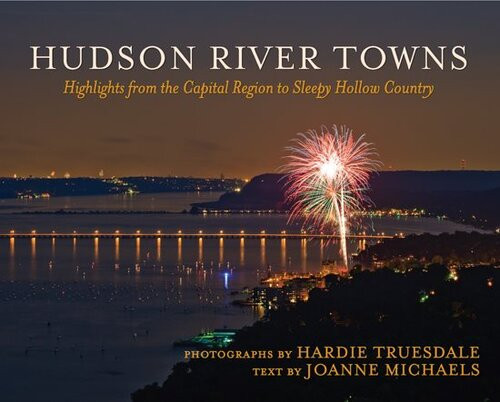 Hudson River Towns Highlights From The Capital Region To Sleepy Hollow Country Joanne Michaels