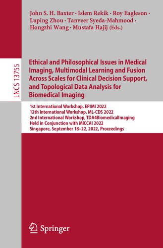 Ethical And Philosophical Issues In Medical Imaging Multimodal Learning And Fusion Across Scales For Clinical Decision Support And Topological Data Analysis For Biomedical Imaging 1st International Workshop Epimi 2022 12th International Workshop Mlc John S H Baxter
