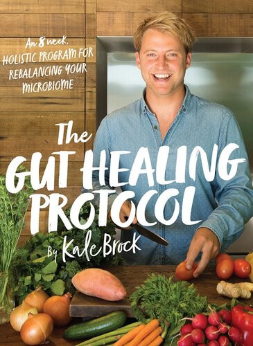The Gut Healing Protocol An 8week Holistic Program To Rebalance Your Microbiome Kale Brock