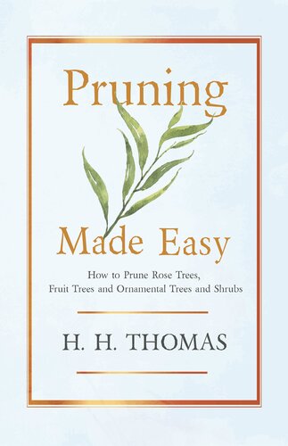 Pruning Made Easy How To Prune Rose Trees Fruit Trees And Ornamental Trees And Shrubs H H Thomas